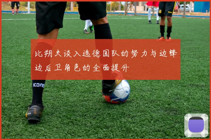 比朔夫谈入选德国队的努力与边锋边后卫角色的全面提升