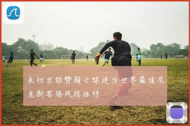 米切尔称赞骑士球迷为世界最佳尼克斯客场风格独特